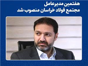 هفتمين مديرعامل شرکت مجتمع فولاد خراسان منصوب شد